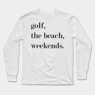 Golf, The Beach, Weekends Long Sleeve T-Shirt